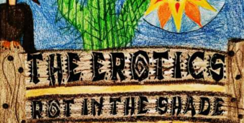The Erotics – ‘Rot In The Shade’ (Self Release)