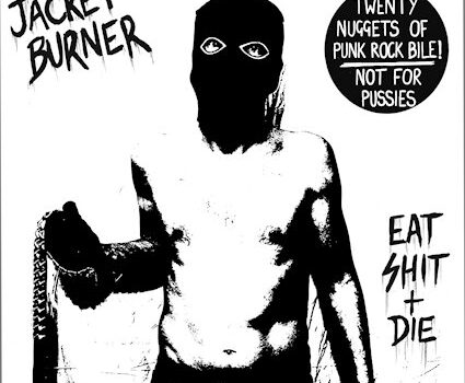 Jacket Burner – ‘Eat Shit & Die’ (Goodbye Boozy Records)