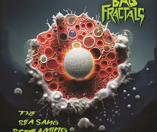 Bad Fractals – ‘The Sea Sang Screaming’ (Creation Youth Records)